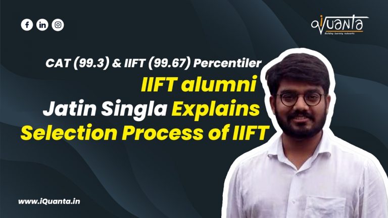 CAT (99.3) & IIFT (99.67) percentiler, IIFT alumni Jatin Singla explains selection process of IIFT