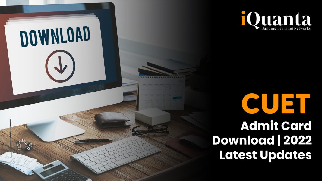 CUET Admit Card Download Link 2022 Latest Updates by iQuanta