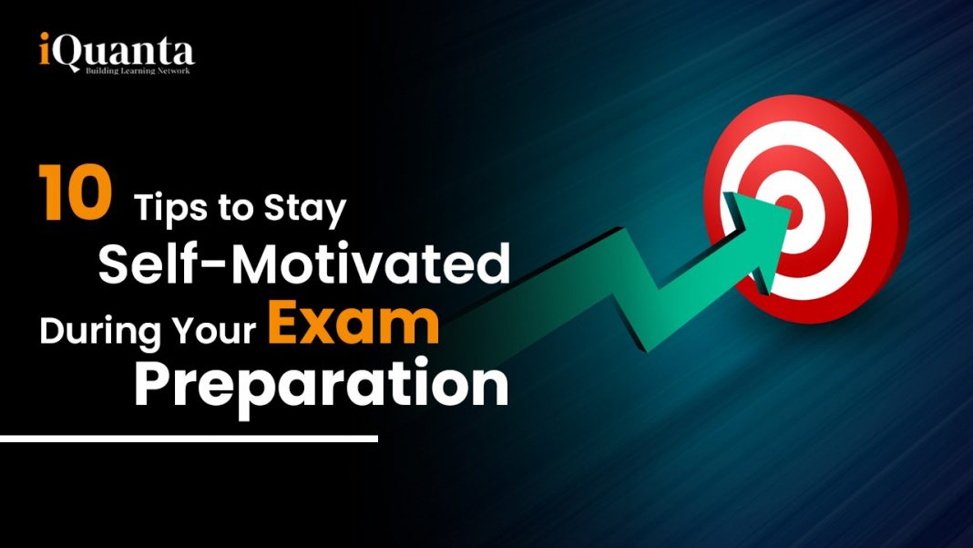 10 Tips To Stay Self-Motivated During Your Exam Preparation