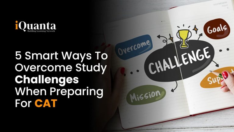5 Smart Ways to Overcome Study Challenges When Preparing For CAT