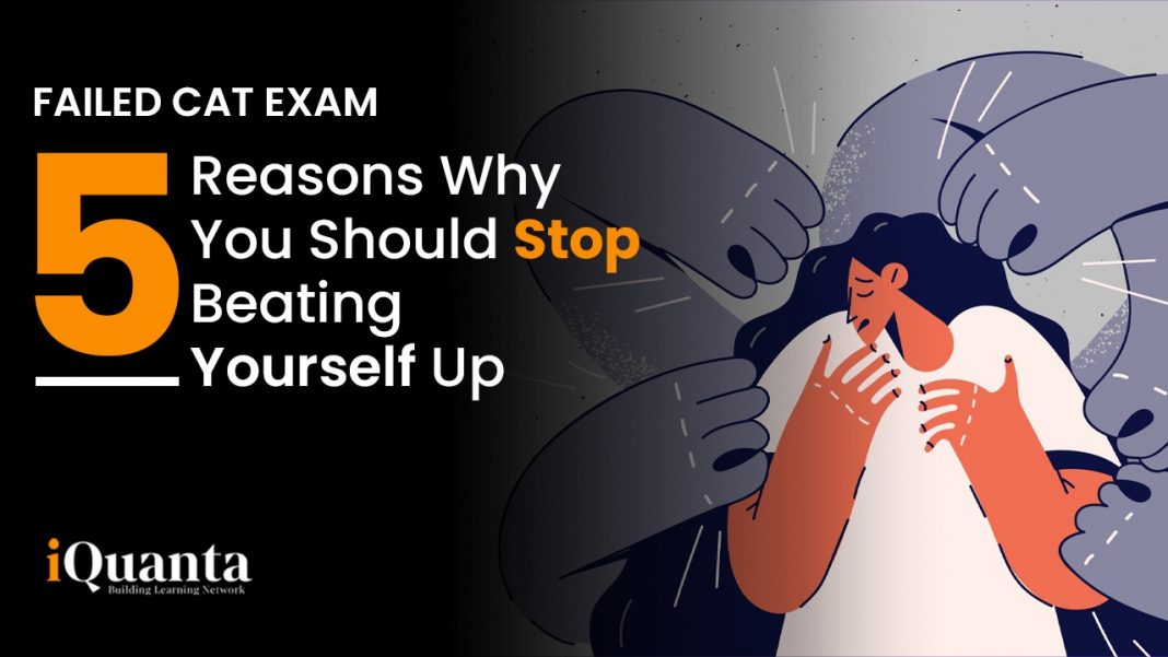 failed CAT exam - reasons why you should stop beating yourself