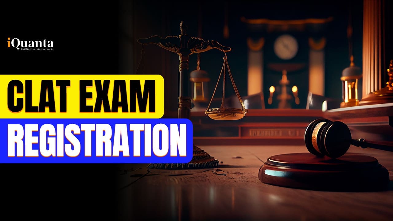 CLAT 2025 Registration Exam Dates & Application Process iQuanta