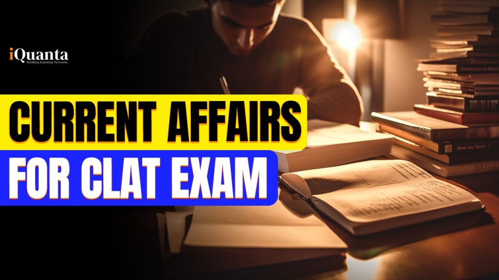 Current Affairs For CLAT 2025: Strategy and Practice Questions - iQuanta