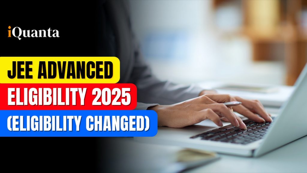 JEE Advanced 2025 Eligibility Criteria Changed - iQuanta