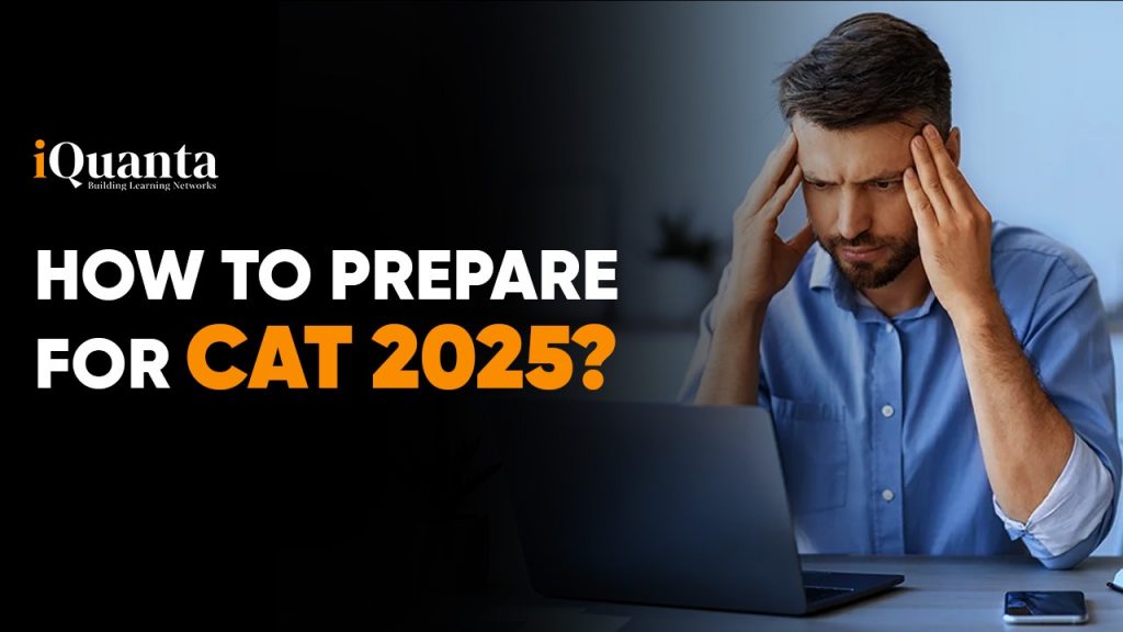 How to Prepare for CAT 2025 - Know the Preparation Strategy - iQuanta