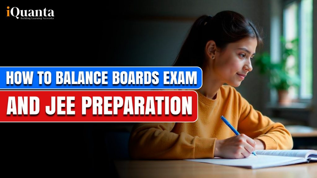 How to Balance Boards Exam and JEE Preparation ? - iQuanta