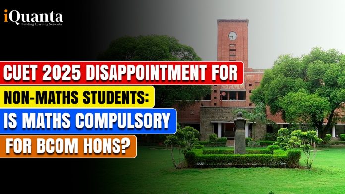 CUET 2025 Disappointment for Non-Maths Students: Is Maths Compulsory for BCom Hons?