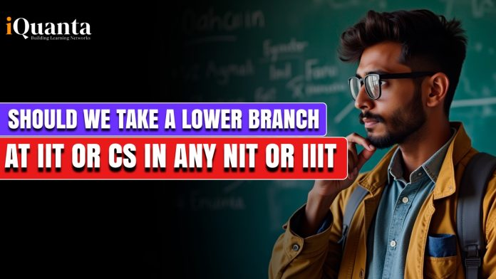 Should we take a lower branch at IIT or CS in any NIT or IIIT