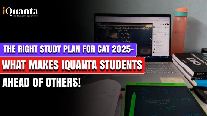 The Right Study Plan for CAT 2025–What Makes iQuanta Students Ahead of Others