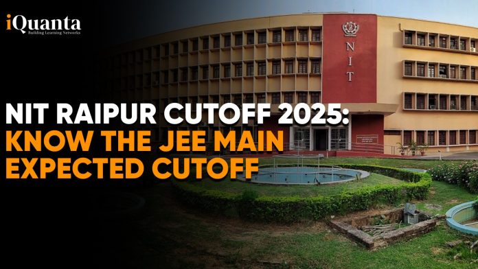 NIT Raipur Cutoff 2025: Know the JEE Main Expected Cutoff