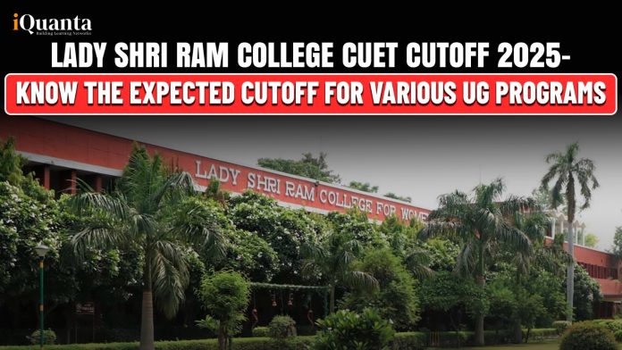 Lady Shri Ram College CUET Cutoff 2025 - Know the Expected Cutoff for Various UG Programs