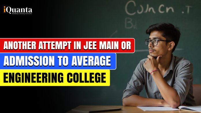Another Attempt in JEE Main or Admission to Average Engineering College - What to Do?