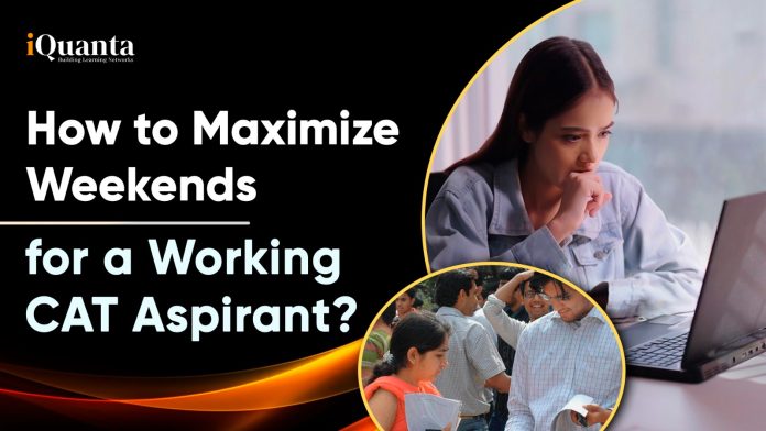 How to maxmize weekends for a working CAT aspirant?