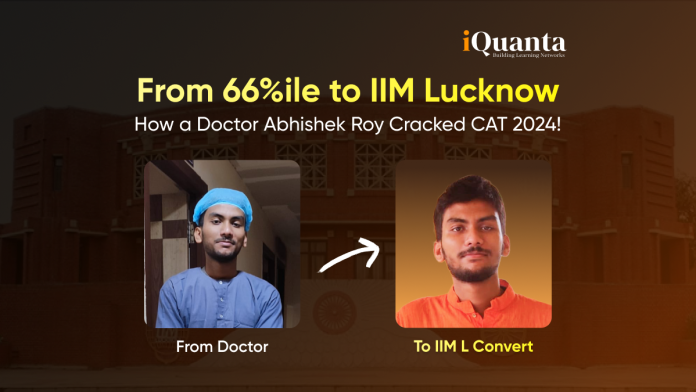 From 66%ile to IIM Lucknow: How a Doctor Abhishek Roy Cracked CAT 2024!