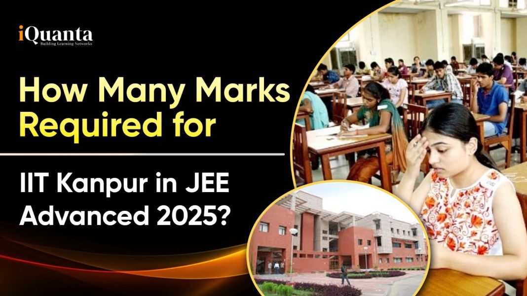 How Many Marks Required for IIT Kanpur in JEE Advanced 2025? - iQuanta
