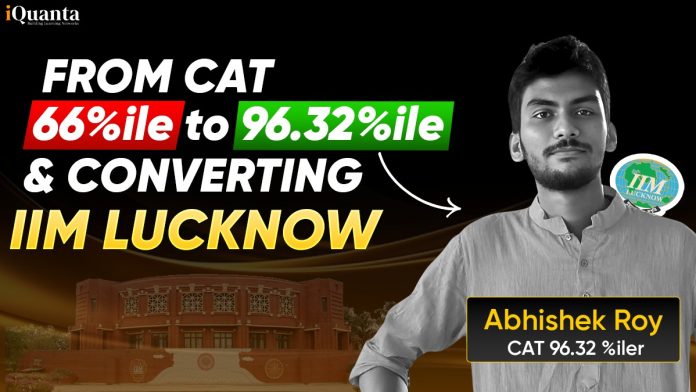 From CAT 66%ile to 96.32 %ile & converting IIM Lucknow. How Dr. Abhishek Roy became a CAT topper.