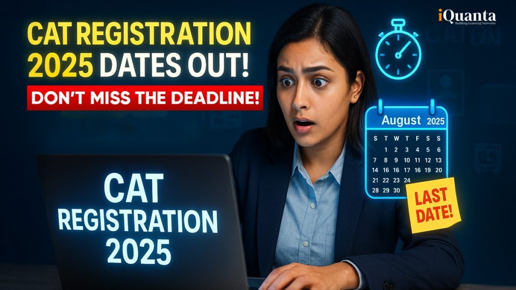 CAT Registration 2025 Dates Out - Everything You Need To Know - iQuanta