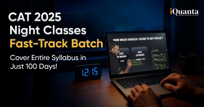 CAT 2025 Night Classes Fast-Track Batch – Cover Entire Syllabus in Just 100 Days