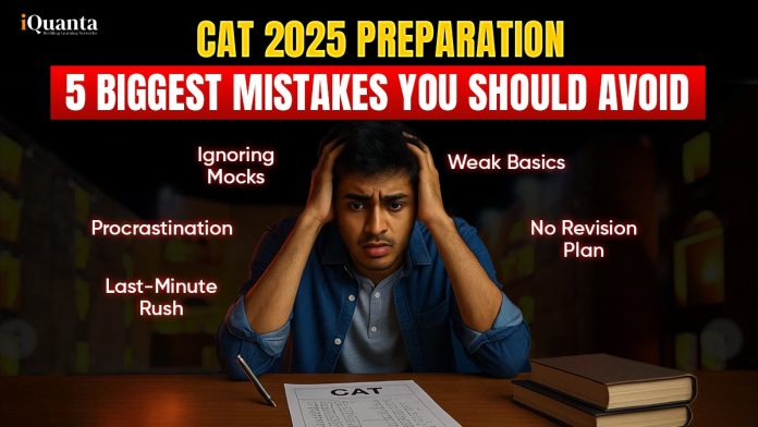 CAT 2025 Preparation: 5 Biggest Mistakes You Should Not Make!