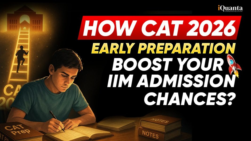 How CAT 2026 Early Preparation Boost Your IIM Admission Chances? - iQuanta