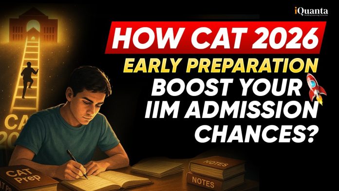 How CAT 2026 Early Preparation Boost Your IIM Admission Chances?