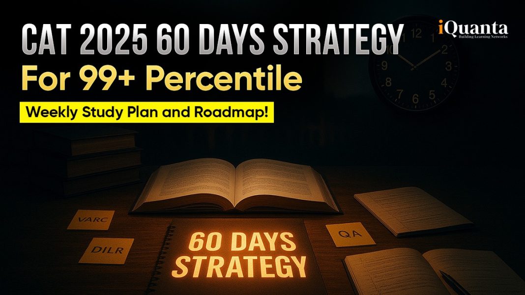 CAT 2025 60 Days Strategy for 99+ Percentile - Weekly Study Plan and ...