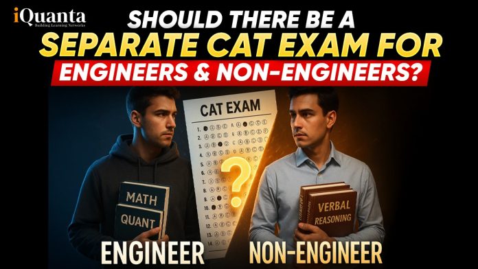 Should There Be A Separate CAT Exam For Engineers and Non-Engineers?