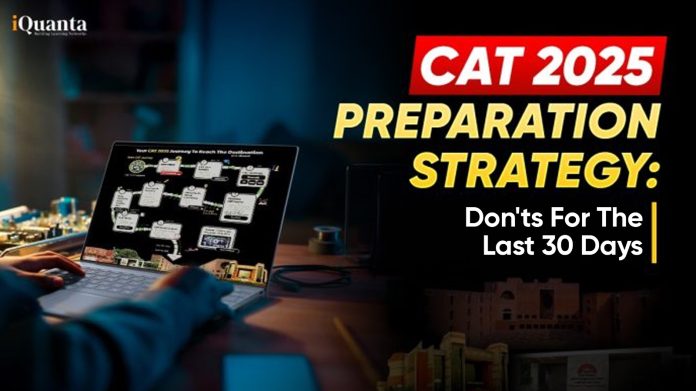 CAT 2025 Preparation Strategy: Don’ts For the Last 30 Days