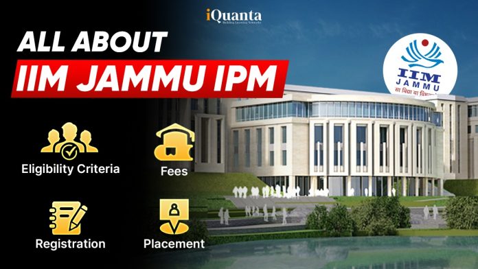 IIM Jammu IPM: Eligibility Criteria, Fees, Course Curriculum IIM Jammu IPM: Eligibility Criteria, Fees, Course Curriculum